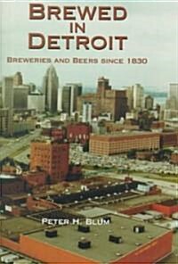 Brewed in Detroit: Breweries and Beers Since 1830 (Hardcover)