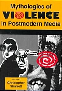 Mythologies of Violence in Postmodern Media (Paperback)
