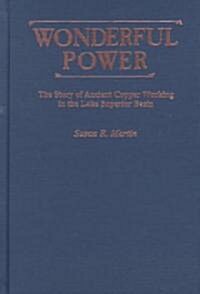 Wonderful Power: The Story of Ancient Copper Working in the Lake Superior Basin (Hardcover)