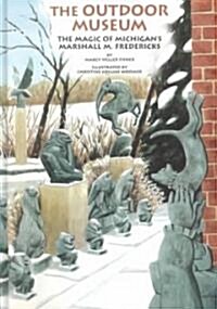 The Outdoor Museum: The Magic of Michigans Marshall M. Fredricks (Hardcover)