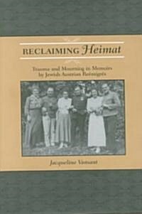 Reclaiming Heimat: Trauma and Mourning in Memoirs by Jewish Austrian Reemigres (Hardcover)