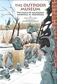 The Outdoor Museum: The Magic of Michigans Marshall M. Fredricks (Paperback)