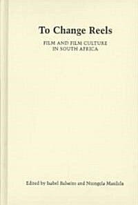 To Change Reels: Film and Culture in South Africa (Paperback)