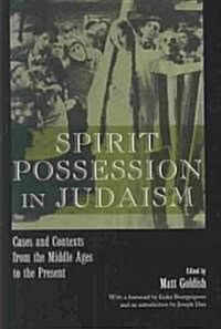 Spirit Possession in Judaism: Cases and Contexts from the Middle Ages to the Present (Hardcover)