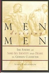 Men Desiring Men: The Poetry of Same-Sex Identity and Desire in German Classicism (Hardcover)