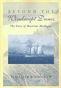 Beyond the Windswept Dunes: The Story of Maritime Michigan (Paperback)