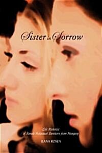 Sister in Sorrow: Life Histories of Female Holocaust Survivors from Hungary (Paperback)