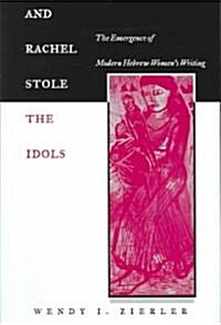 And Rachel Stole the Idols: The Emergence of Modern Hebrew Womens Writing (Hardcover)