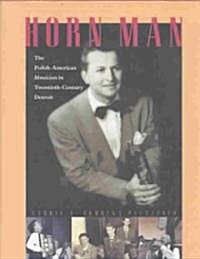 Horn Man: The Polish-American Musician in Twentieth-Century Detroit (Hardcover, New)