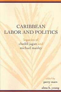 Caribbean Labor and Politics: Legacies of Cheddi Jagan and Michael Manley (Paperback)