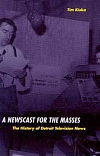 A Newscast for the Masses: The History of Detroit Television News (Paperback)