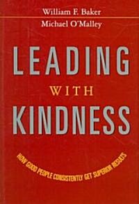 Leading with Kindness: How Good People Consistently Get Superior Results (Hardcover)