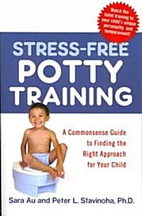 Stress-Free Potty Training: A Commonsense Guide to Finding the Right Approach for Your Child (Paperback)