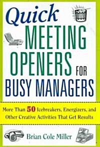 Quick Meeting Openers for Busy Managers: More Than 50 Icebreakers, Energizers, and Other Creative Activities That Get Results (Paperback)