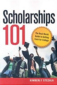 Scholarships 101: The Real-World Guide to Getting Cash for College (Paperback)