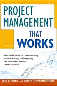 Project Management That Works: Real-World Advice on Communicating, Problem Solving, and Everything Else You Need to Know to Get the Job Done (Hardcover)