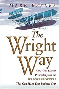 Wright Way: 7 Problem-Solving Principles from the Wright Brothers That Can Make Your Business Soar (Paperback)