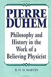 Pierre Duhem: Philosophy and History in the Work of a Believing Physicist (Hardcover)