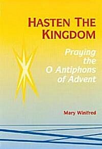 Hasten the Kingdom: Praying the O Antiphons of Advent (Paperback)