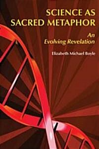 Science as Sacred Metaphor: An Evolving Revelation (Paperback)