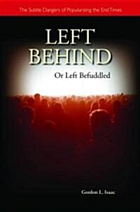 Left Behind or Left Befuddled: The Subtle Dangers of Popularizing the End Times (Paperback)
