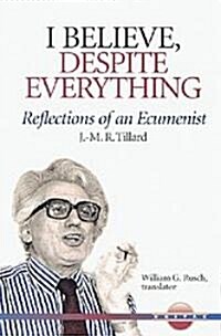 I Believe, Despite Everything: Reflections of an Ecumenist (Paperback)
