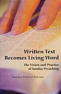 Written Text Becomes Living Word: The Vision and Practice of Sunday Preaching (Paperback)