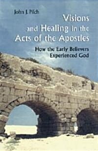 Visions and Healing in the Acts of the Apostles: How the Early Believers Experienced God (Paperback)