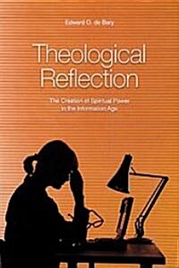 Theological Reflection: The Creation of Spiritual Power in the Information Age (Paperback)