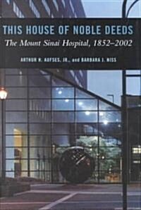 This House of Noble Deeds: The Mount Sinai Hospital, 1852-2002 (Hardcover)