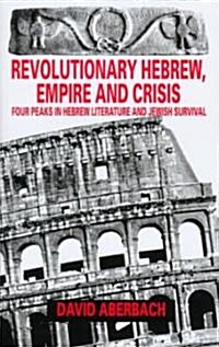 Revolutionary Hebrew, Empire and Crisis: Four Peaks in Hebrew Literature and Jewish Survival (Hardcover)