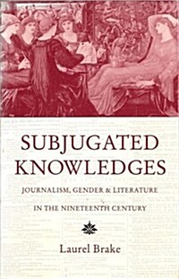 Subjugated Knowledges: Journalism, Gender, and Literature in the 19th Century (Hardcover)