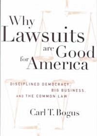 Why Lawsuits Are Good for America: Disciplined Democracy, Big Business, and the Common Law (Hardcover)