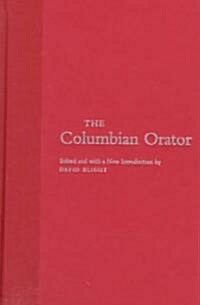 The Columbian Orator: Containing a Variety of Original and Selected Pieces Together with Rules, Which Are Calculated to Improve Youth and Ot (Hardcover)