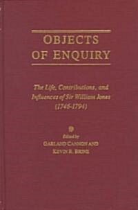 Objects of Enquiry: The Life, Contributions, and Influence of Sir William Jones (1746-1794) (Hardcover)