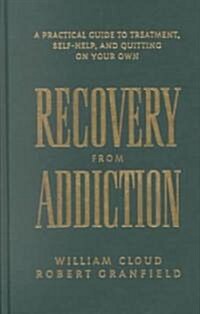 Recovery from Addiction: A Practical Guide to Treatment, Self-Help, and Quitting on Your Own (Hardcover)