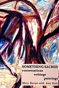 Something Sacred : Conversations, Writings, Paintings (Hardcover)