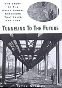 Tunneling to the Future: The Story of the Great Subway Expansion That Saved New York (Hardcover)