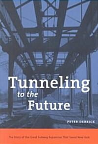 Tunneling to the Future: The Story of the Great Subway Expansion That Saved New York (Paperback)