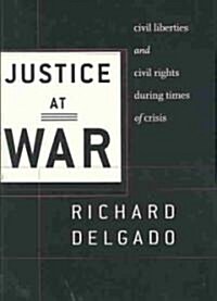 Justice at War: Civil Liberties and Civil Rights During Times of Crisis (Hardcover)