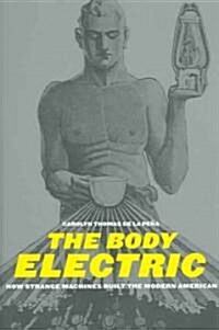 The Body Electric: How Strange Machines Built the Modern American (Paperback, Revised)