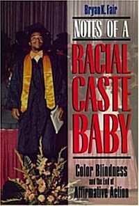 Notes of a Racial Caste Baby: Color Blindness and the End of Affirmative Action (Hardcover)