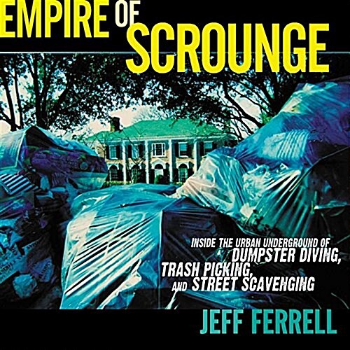 Empire of Scrounge: Inside the Urban Underground of Dumpster Diving, Trash Picking, and Street Scavenging (Hardcover)