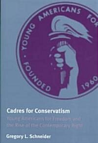 Cadres for Conservatism: Young Americans for Freedom and the Rise of the Contemporary Right (Hardcover)