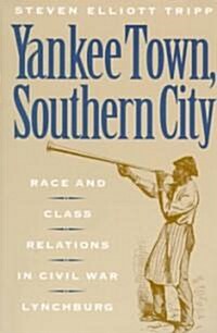 Yankee Town, Southern City: Race and Class Relations in Civil War Lynchburg (Paperback, Revised)