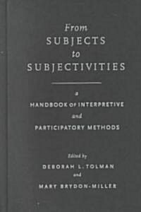 From Subjects to Subjectivities: A Handbook of Interpretive and Participatory Methods (Hardcover)