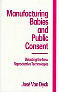 Manufacturing Babies and Public Consent: Debating the New Reproductive Technologies (Paperback)