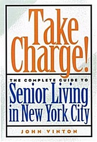 Take Charge!: The Complete Guide to Senior Living in New York City (Hardcover)