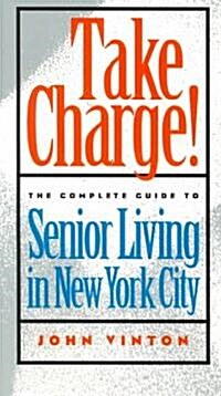 Take Charge!: The Complete Guide to Senior Living in New York City (Paperback)