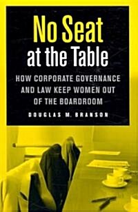 No Seat at the Table: How Corporate Governance and Law Keep Women Out of the Boardroom (Paperback)